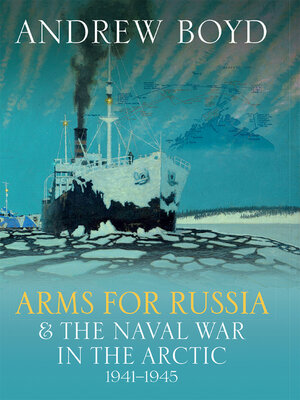 cover image of Arms for Russia & the Naval War in the Arctic, 1941–1945